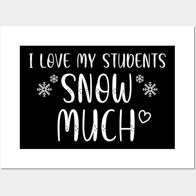 I Love My Students Snow Much, Funny Teacher Christmas Winter Teacher Gift Wall Art by Justbeperfect